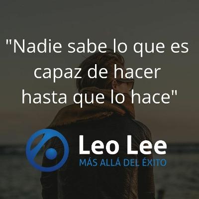 "Nadie sabe lo que es capaz de hacer hasta que lo hace" "Nadie sabe lo que es capaz de hacer hasta que lo hace"