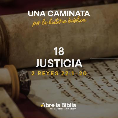 18: Justicia (2 Reyes 22:1-20) 18: Justicia (2 Reyes 22:1-20)