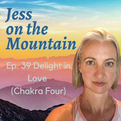 Ep. 39 Delight in Love (Chakra Four)