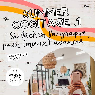 #40 - Se lâcher la grappe pour mieux avancer (Ép 1 Summer 25)