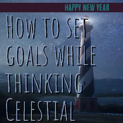 How To Set Goals While Thinking Celestial! How To Set Goals While Thinking Celestial!