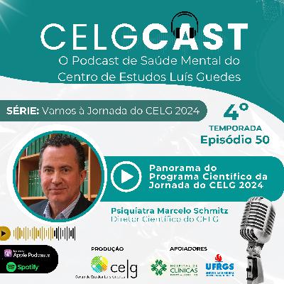T04:E01 | Ep 50 | Panorama do Programa Científico da Jornada do CELG 2024 com o Psiquiatra Marcelo Schmitz