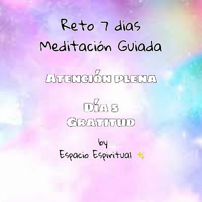 Día 5 Meditación Guiada atención plena- Gratitud Día 5 Meditación Guiada atención plena- Gratitud