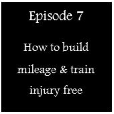 Episode 7 - How to build mileage & train injury free Episode 7 - How to build mileage & train injury free