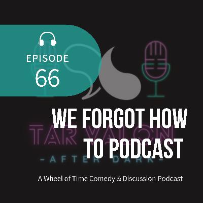 We Forgot How to Podcast | A Wheel of Time Comedy and Discussion Podcast