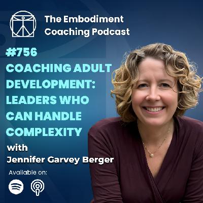 756. Coaching Adult Development: Leaders Who Can Handle Complexity - With Jennifer Garvey Berger