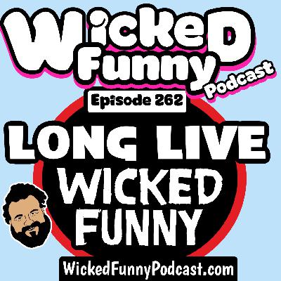 Episode 262: Long Live Wicked Funny