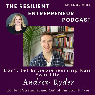 EP 138 | Andrew Ryder - Don’t Let Entrepreneurship Ruin Your Life EP 138 | Andrew Ryder - Don’t Let Entrepreneurship Ruin Your Life