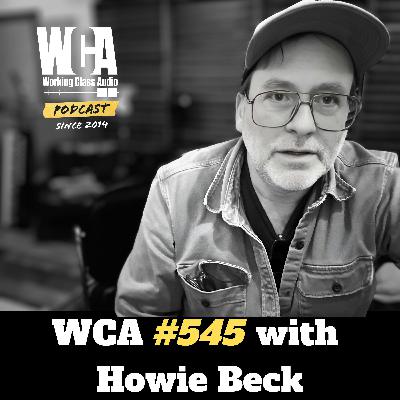 WCA #545 with Howie Beck - Musician to Producer, 4 Tracks to Pro Tools, Independence, Polishing Turds, and Saving the Day