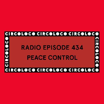 Circoloco Radio 434 - Peace Control Circoloco Radio 434 - Peace Control
