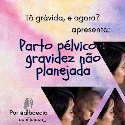 Parto pélvico + gravidez não planejada