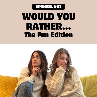 Episode 7: Would you Rather...Fun Edition Episode 7: Would you Rather...Fun Edition