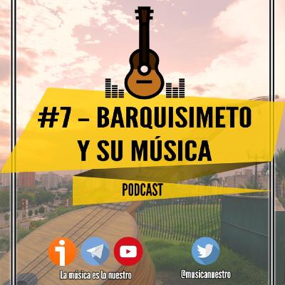 EP 07 - Barquisimeto y su música - La Música es lo Nuestro