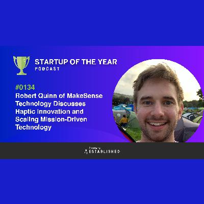 #0134 - Robert Quinn of MakeSense Discusses Haptic Innovation and Scaling Mission-Driven Technology