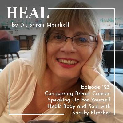 Conquering Breast Cancer: Speaking Up For Yourself Heals Body and Soul with Sparky Fletcher Conquering Breast Cancer: Speaking Up For Yourself Heals Body and Soul with Sparky Fletcher