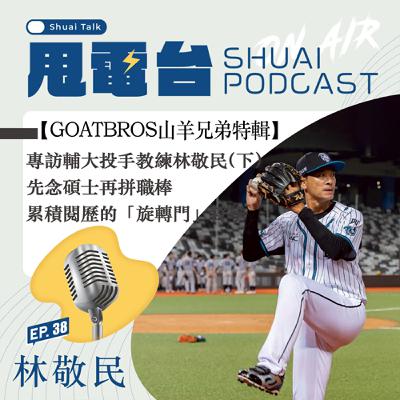 S2EP.38 【山羊兄弟特輯】專訪輔大投手教練林敬民（下）先念碩士再拼職棒 累積閱歷的「旋轉門」哲學