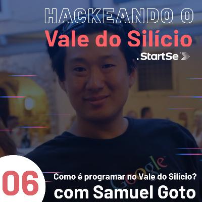 #6 Como é programar no Vale do Silício, com Samuel Goto, programador há 15 anos
