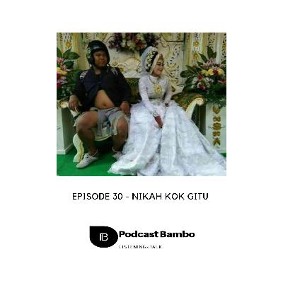 Episode 30 - Nikah Kok Gitu