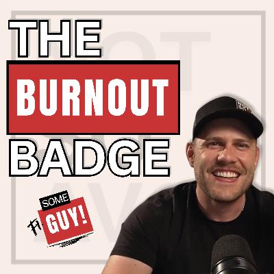 #25 - The Burnout Badge #25 - The Burnout Badge