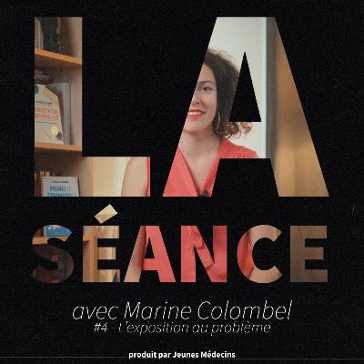 La Séance - N°4, L'exposition au problème, avec Marine Colombel