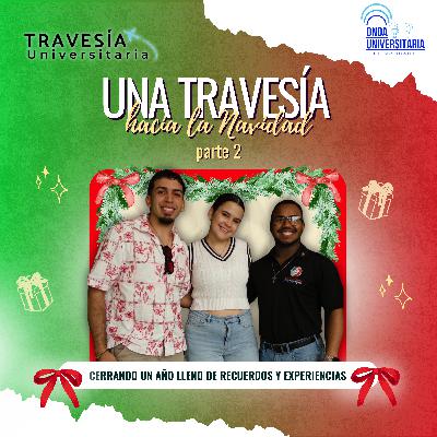 Travesía Universitaria / S8 Ep.13: "Una Travesía hacia la Navidad" Parte 2