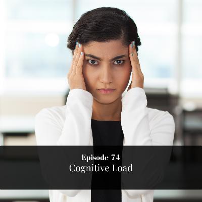 Episode 74: Cognitive Load