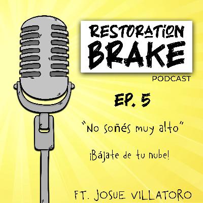 Ep. 5 (No soñés muy alto, ¡Bájate de tu nube!) Ft. Josue Villatoro