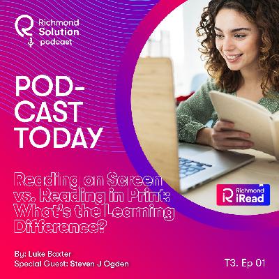 T3. Ep 01 - Reading on Screen vs. Reading in Print: What's the Learning Difference?