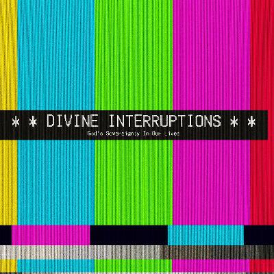 Divine Interruptions of the Master Interrupter Divine Interruptions of the Master Interrupter