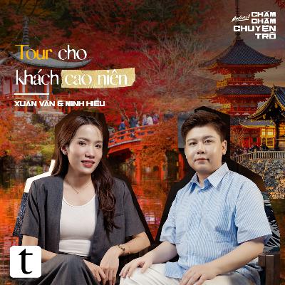 Tour cho khách cao niên: Hành trình yêu thương, thấu cảm và hiếu hạnh - Xuân Vân & Minh Hiếu | Chầm Chậm Chuyện Trò Podcast EP13