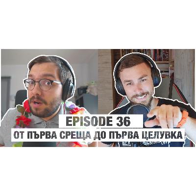 036 - От Първа Среща До Първа Целувка (Ставаме на 1 Година)