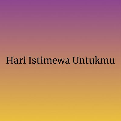 Hari Istimewa Untukmu Hari Istimewa Untukmu