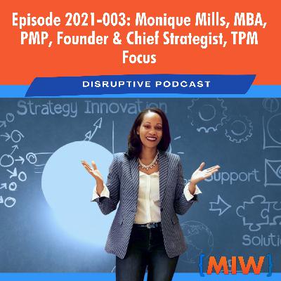 Episode 2021-003: Monique Mills, MBA, PMP, Founder & Chief Strategist, TPM Focus Episode 2021-003: Monique Mills, MBA, PMP, Founder & Chief Strategist, TPM Focus