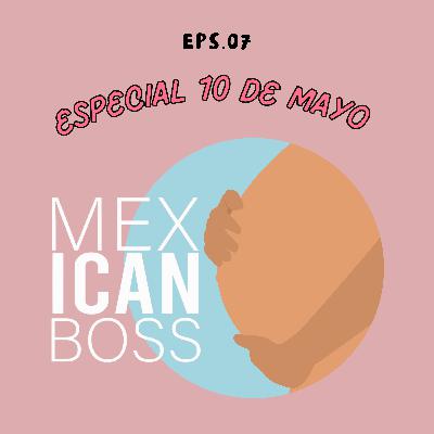 Mexican Boss Podcast - Temp.1 - Episodio 7 - Especial 10 de mayo