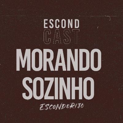 EscondCast • Morando Sozinho // Esconderijo