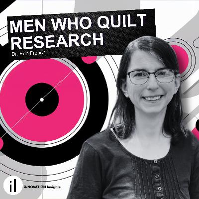 Innovation in Men Who Quilt Research with Dr. Erin French: Ep. 49 | iNNOVATION Insights Podcast Innovation in Men Who Quilt Research with Dr. Erin French: Ep. 49 | iNNOVATION Insights Podcast