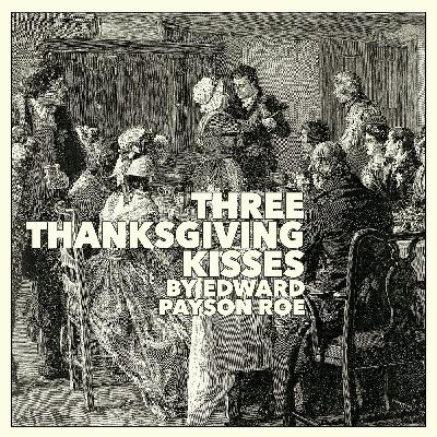 Three Thanksgiving Kisses – A Classic Holiday Story by Edward Payson Roe
