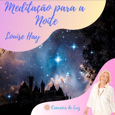 Meditação para a Noite | Louise Hay Meditação para a Noite | Louise Hay