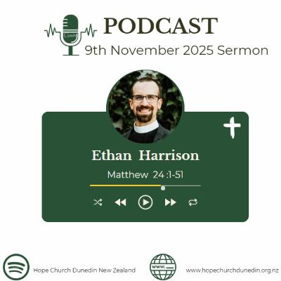 Sunday 9th November 2025 Ethan Harrison talks on :Matthew 24:1-51