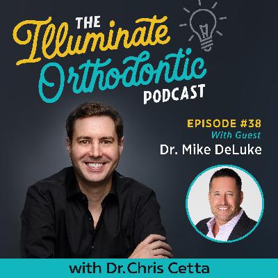 Ep. 38: Dr. Mike DeLuke – From Practice Owner to Orthodontic Coach, Airway Insights & Clinical Efficiency