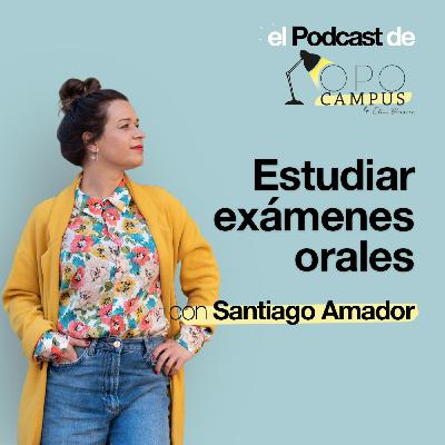 Estudiar exámenes orales con Santiago Amador - 2x46 - Opocampus podcast de Elena Blázquez