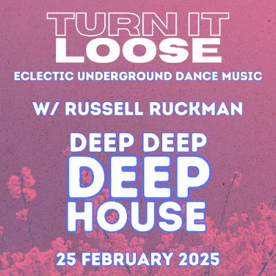 Turn It Loose: deep, deep DEEP House! 25 Feb 2025 Turn It Loose: deep, deep DEEP House! 25 Feb 2025