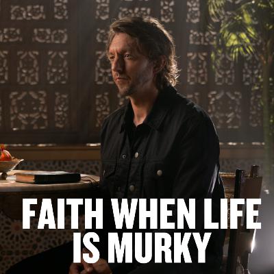 Faith When Life Is Murky Faith When Life Is Murky
