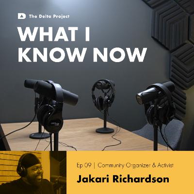 Episode 09: Jakari Richardson: Rekindling Black Unity and Challenging Systemic Barriers || What I Know Now - A Delta Project Podcast
