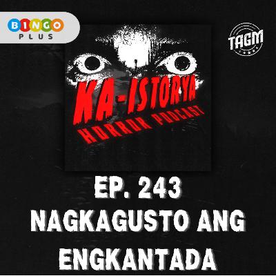 Episode 243 : NAGKAGUSTO ANG ENGKANTADA
