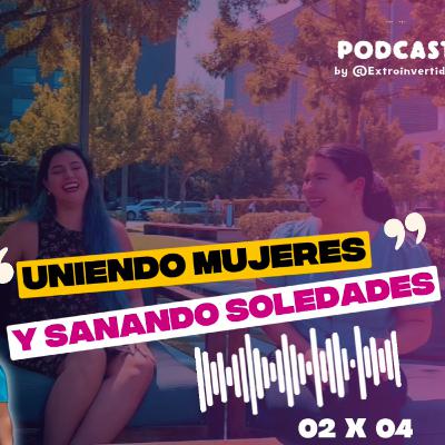 Uniendo mujeres y sanando soledades | 02x04