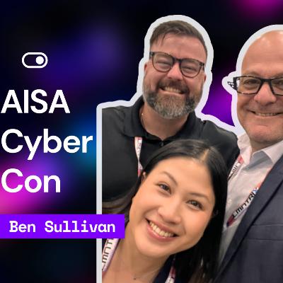 #70 - AISA CyberCon 2023 Recap - Ben Sullivan