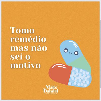 #5/ Esse remédio eu tomo pra que mesmo?