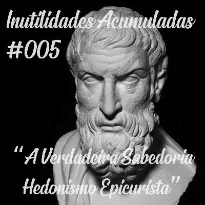 IA 005: “A Verdadeira Sabedoria - Hedonismo Epicurista”