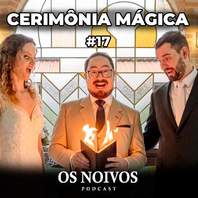 CERIMÔNIA DE CASAMENTO MÁGICA com Magicelebrante | OS NOIVOS PODCAST #17